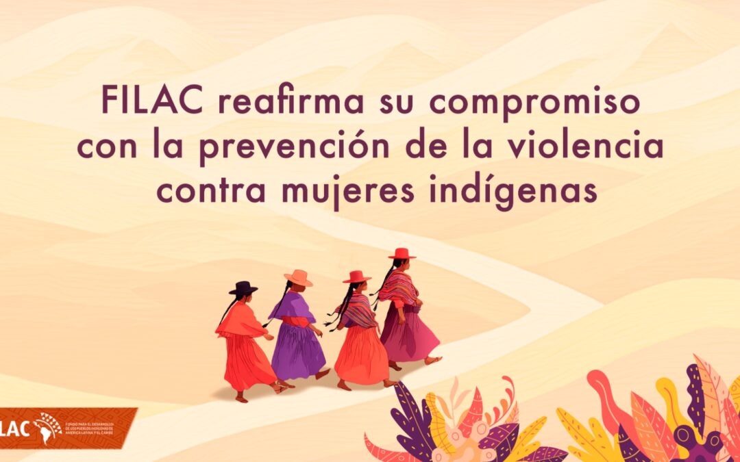 FILAC reafirma su compromiso con la prevención de la violencia contra mujeres indígenas