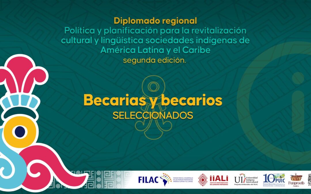 América Latina y el Caribe fortalece su diversidad: seleccionadas las becarias y becarios del Diplomado Regional en Revitalización Cultural y Lingüística
